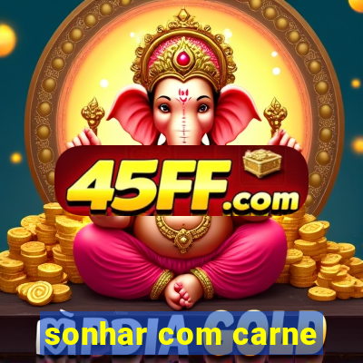 sonhar com carne